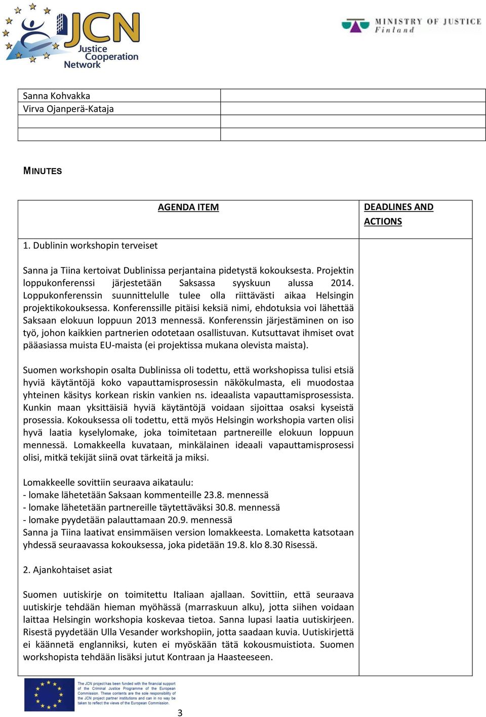 Konferenssille pitäisi keksiä nimi, ehdotuksia voi lähettää Saksaan elokuun loppuun 2013 mennessä. Konferenssin järjestäminen on iso työ, johon kaikkien partnerien odotetaan osallistuvan.