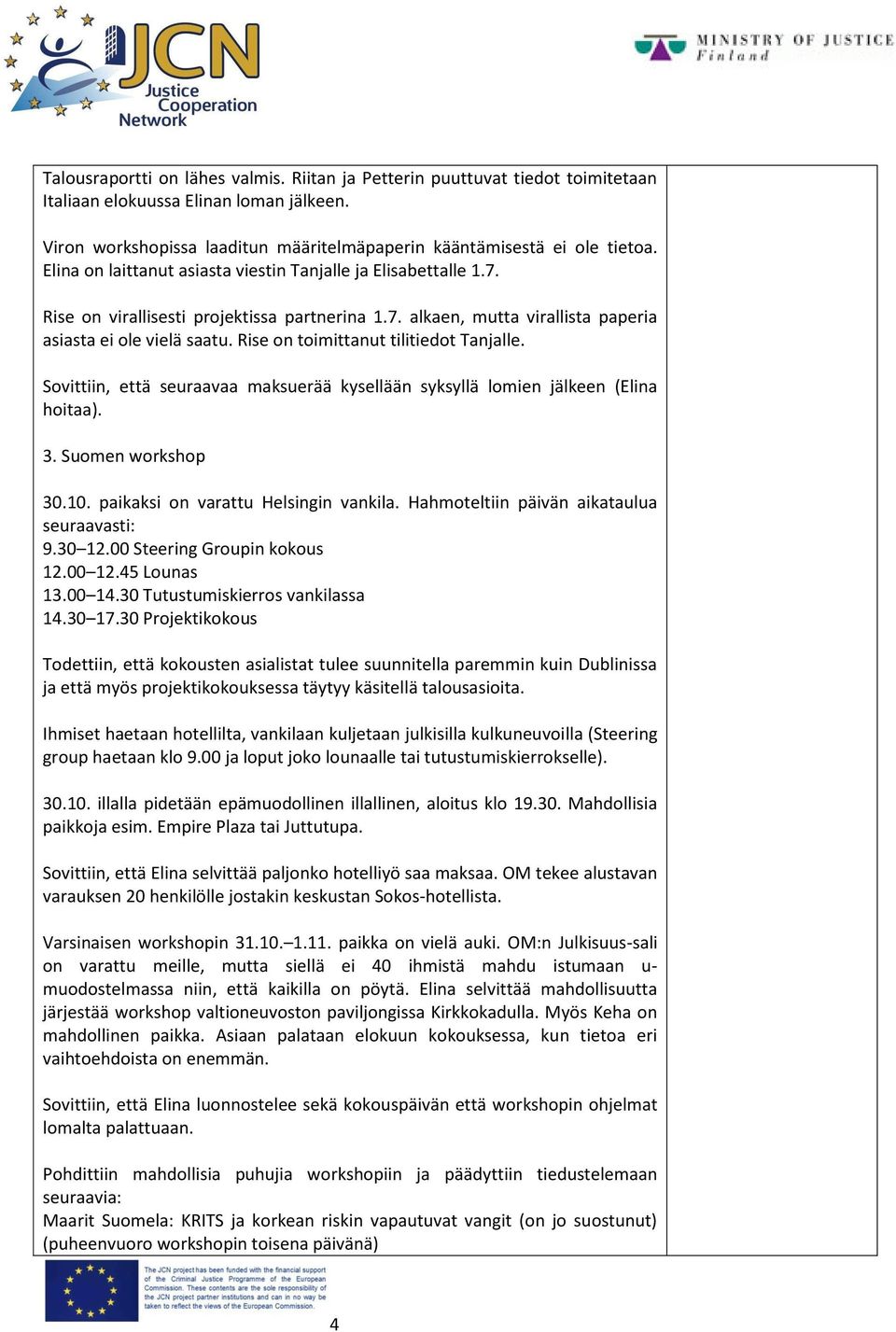 Rise on toimittanut tilitiedot Tanjalle. Sovittiin, että seuraavaa maksuerää kysellään syksyllä lomien jälkeen (Elina hoitaa). 3. Suomen workshop 30.10. paikaksi on varattu Helsingin vankila.