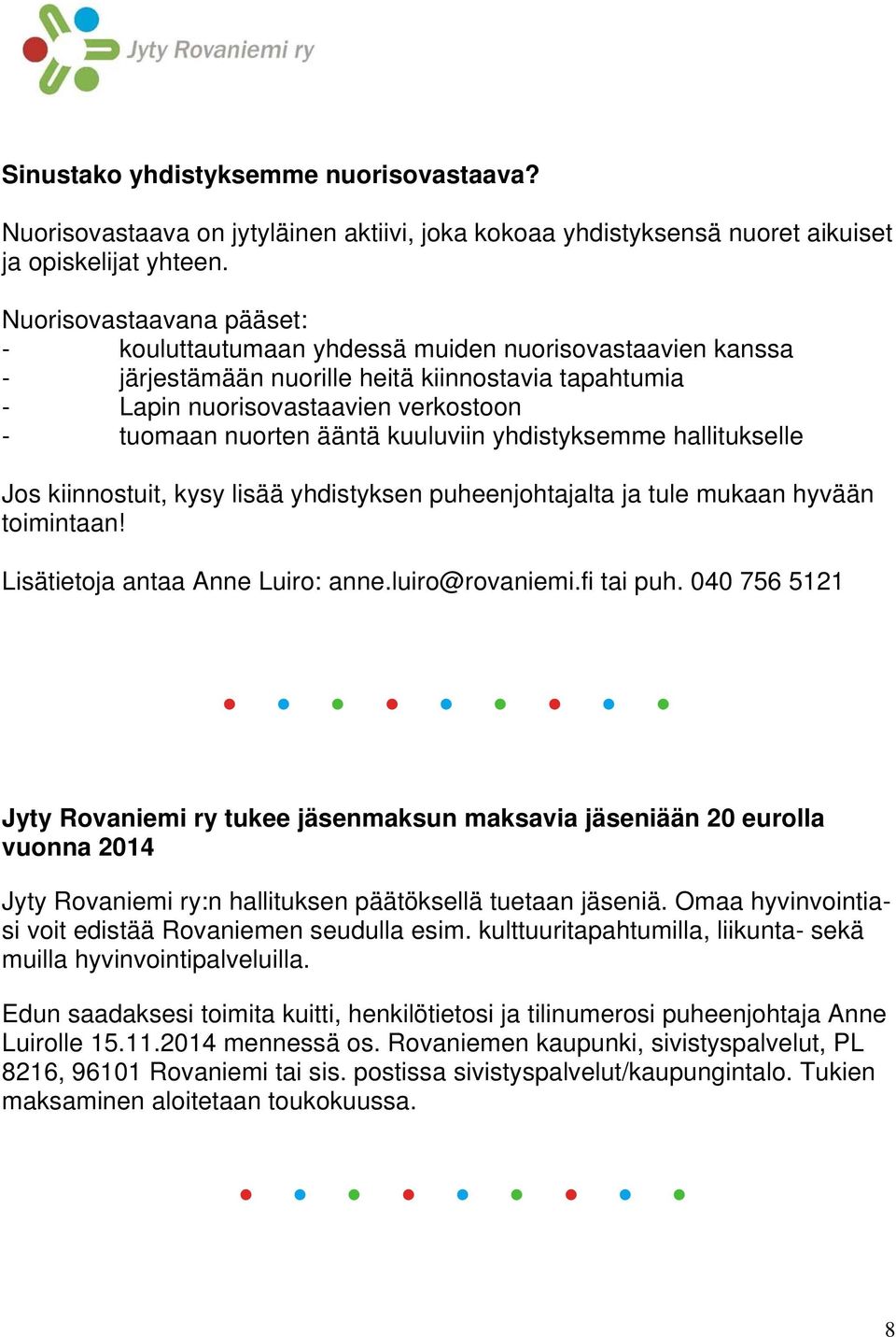 kuuluviin yhdistyksemme hallitukselle Jos kiinnostuit, kysy lisää yhdistyksen puheenjohtajalta ja tule mukaan hyvään toimintaan! Lisätietoja antaa Anne Luiro: anne.luiro@rovaniemi.fi tai puh.