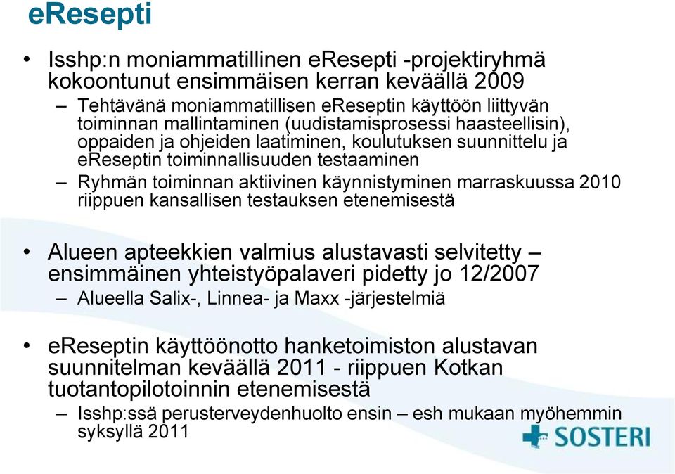 2010 riippuen kansallisen testauksen etenemisestä Alueen apteekkien valmius alustavasti selvitetty ensimmäinen yhteistyöpalaveri pidetty jo 12/2007 Alueella Salix-, Linnea- ja Maxx