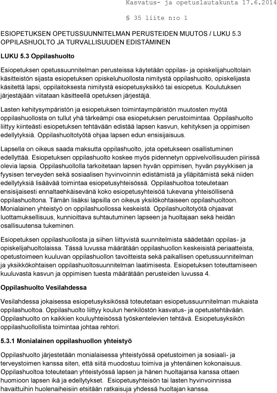 käsitettä lapsi, oppilaitoksesta nimitystä esiopetusyksikkö tai esiopetus. Koulutuksen järjestäjään viitataan käsitteellä opetuksen järjestäjä.