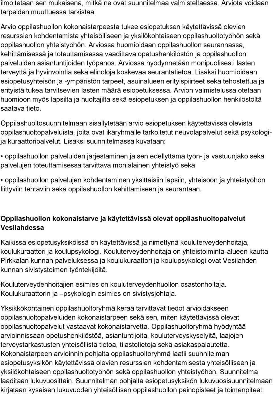 Arviossa huomioidaan oppilashuollon seurannassa, kehittämisessä ja toteuttamisessa vaadittava opetushenkilöstön ja oppilashuollon palveluiden asiantuntijoiden työpanos.