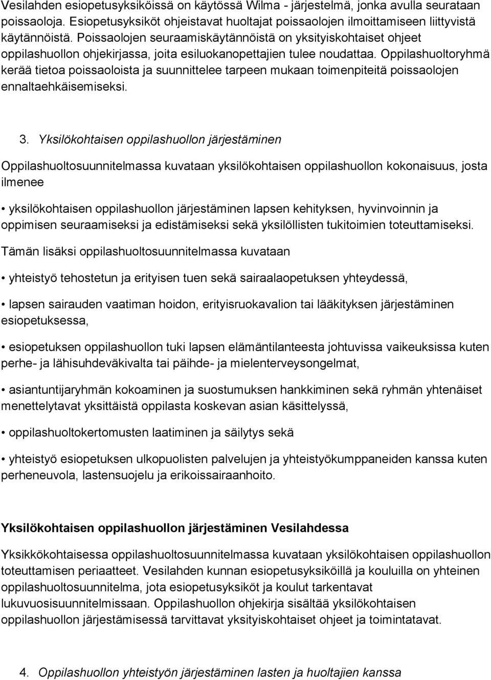 Oppilashuoltoryhmä kerää tietoa poissaoloista ja suunnittelee tarpeen mukaan toimenpiteitä poissaolojen ennaltaehkäisemiseksi. 3.