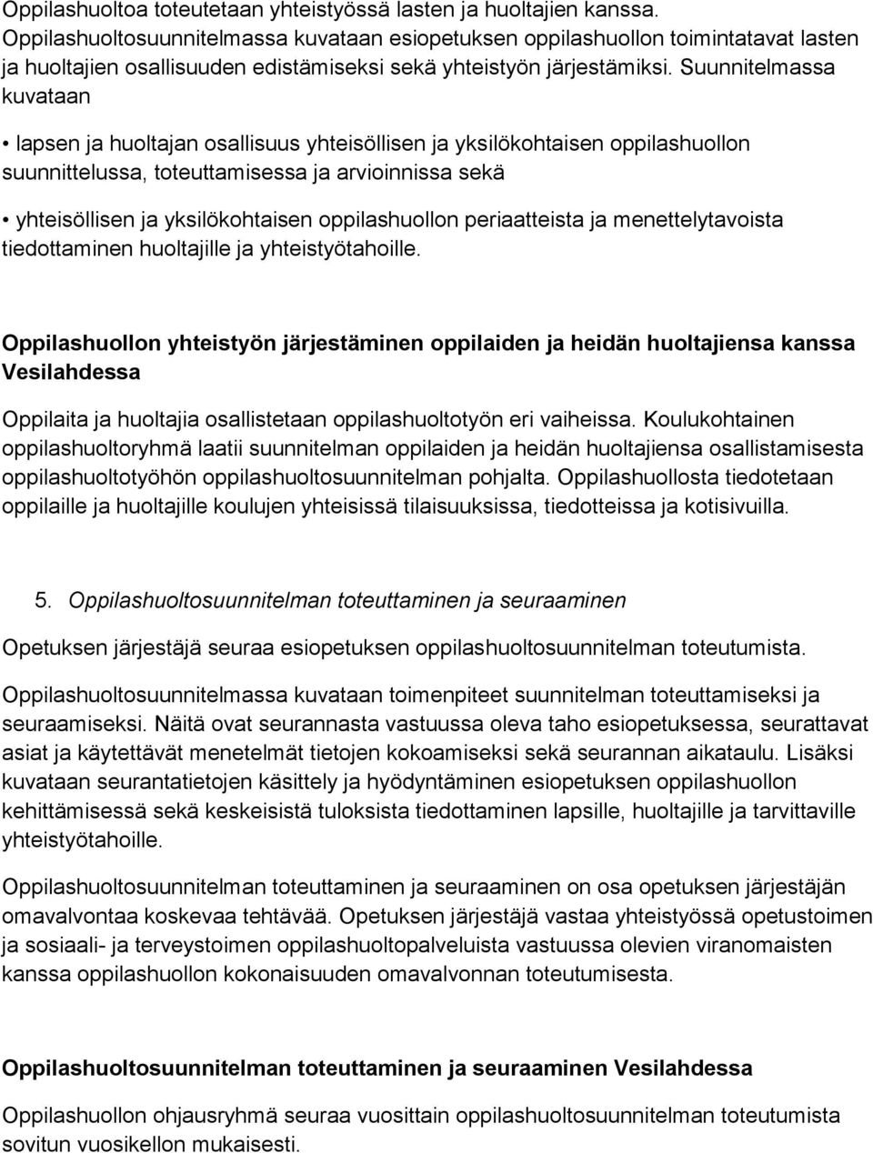 Suunnitelmassa kuvataan lapsen ja huoltajan osallisuus yhteisöllisen ja yksilökohtaisen oppilashuollon suunnittelussa, toteuttamisessa ja arvioinnissa sekä yhteisöllisen ja yksilökohtaisen