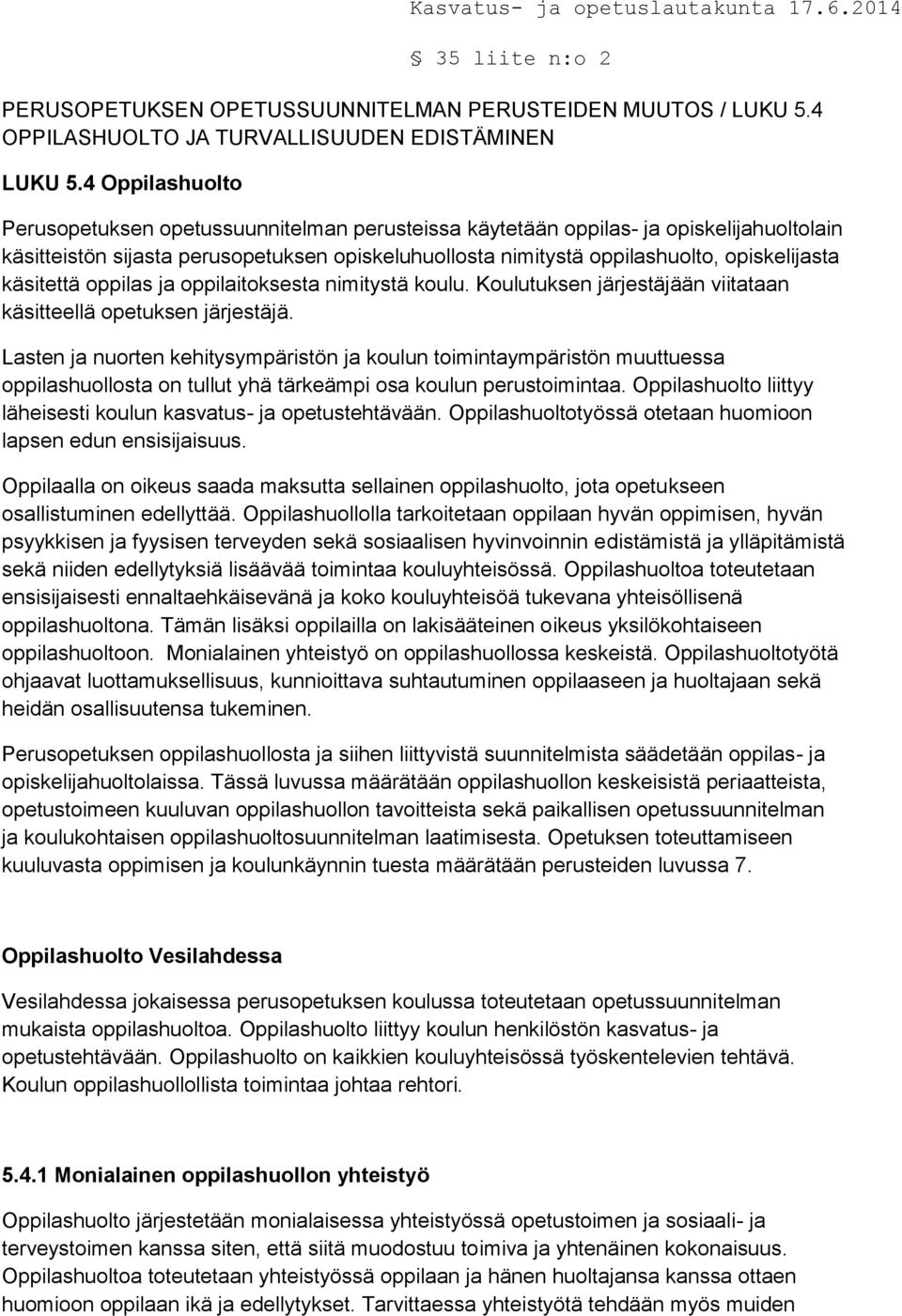 käsitettä oppilas ja oppilaitoksesta nimitystä koulu. Koulutuksen järjestäjään viitataan käsitteellä opetuksen järjestäjä.