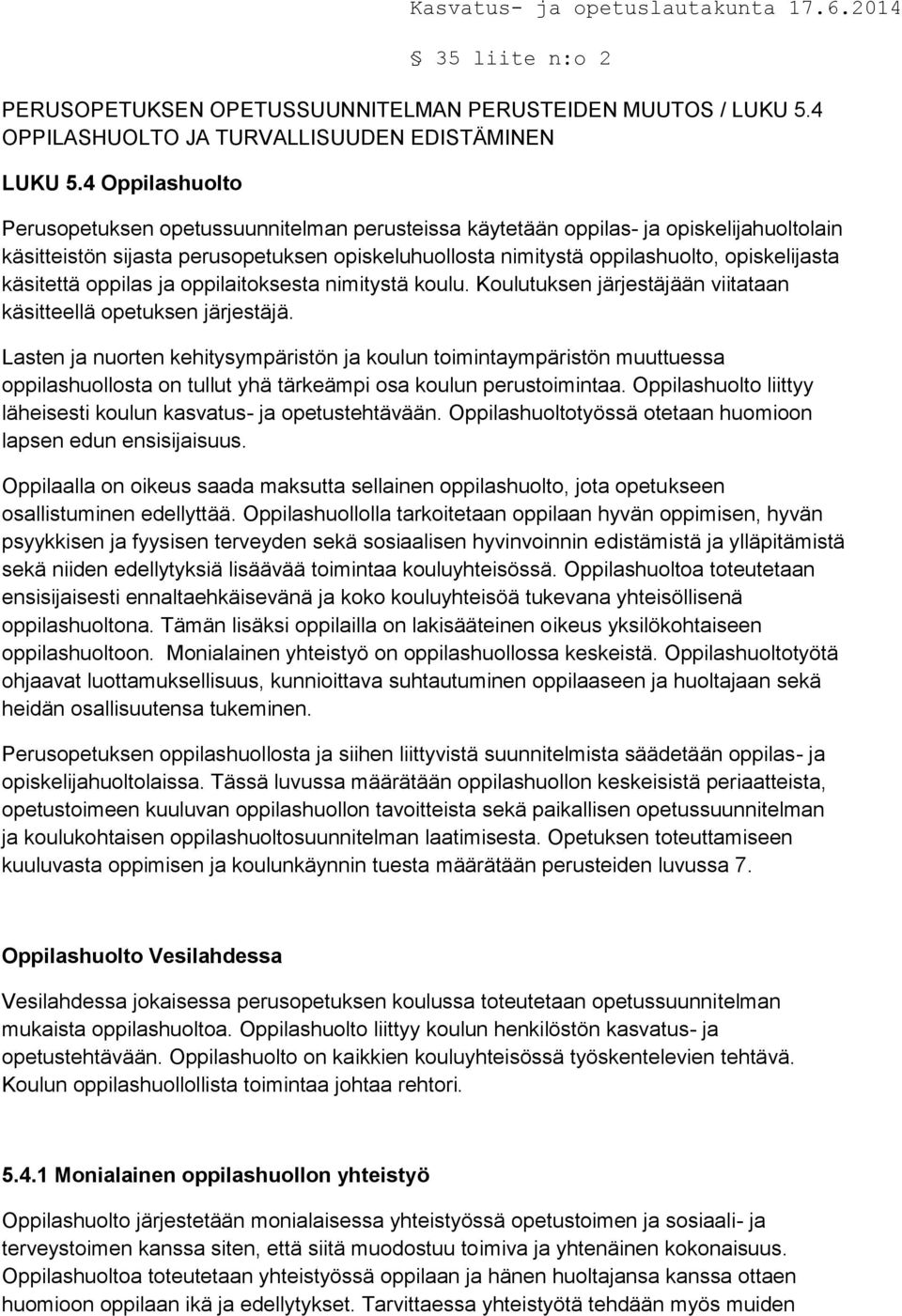 käsitettä oppilas ja oppilaitoksesta nimitystä koulu. Koulutuksen järjestäjään viitataan käsitteellä opetuksen järjestäjä.