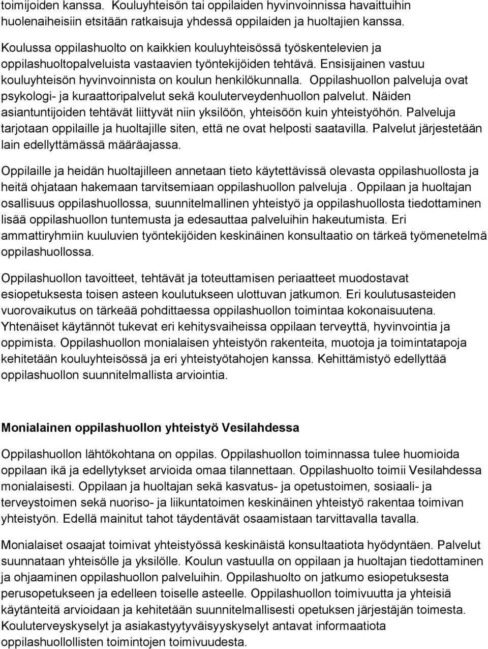 Ensisijainen vastuu kouluyhteisön hyvinvoinnista on koulun henkilökunnalla. Oppilashuollon palveluja ovat psykologi- ja kuraattoripalvelut sekä kouluterveydenhuollon palvelut.