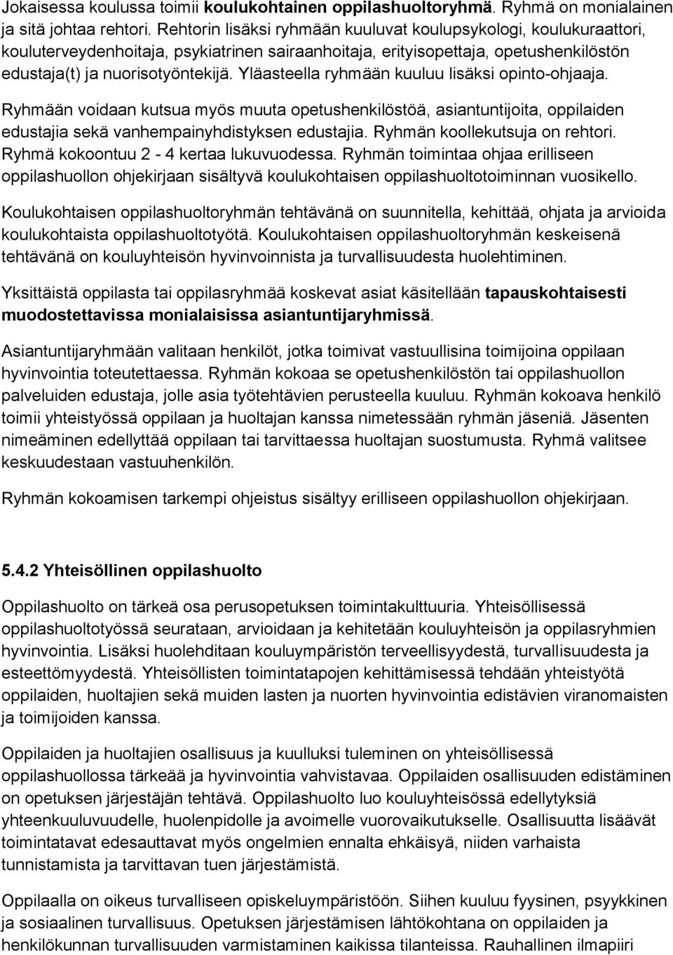 Yläasteella ryhmään kuuluu lisäksi opinto-ohjaaja. Ryhmään voidaan kutsua myös muuta opetushenkilöstöä, asiantuntijoita, oppilaiden edustajia sekä vanhempainyhdistyksen edustajia.