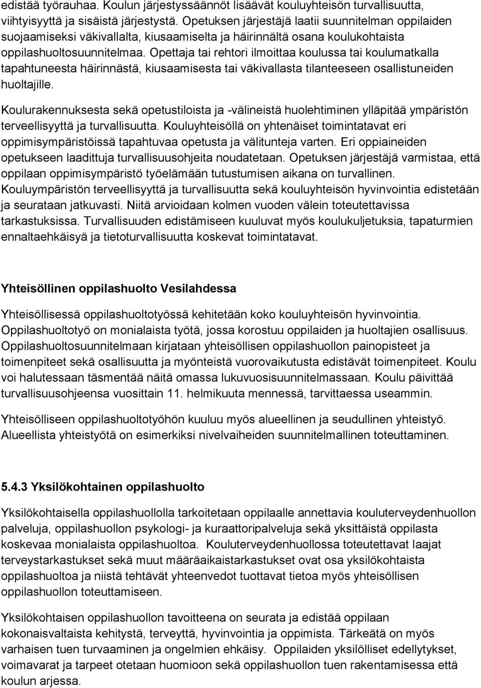 Opettaja tai rehtori ilmoittaa koulussa tai koulumatkalla tapahtuneesta häirinnästä, kiusaamisesta tai väkivallasta tilanteeseen osallistuneiden huoltajille.