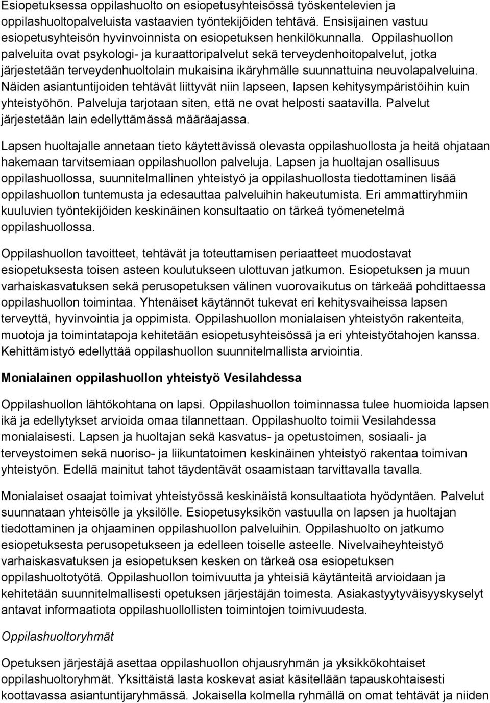 Oppilashuollon palveluita ovat psykologi- ja kuraattoripalvelut sekä terveydenhoitopalvelut, jotka järjestetään terveydenhuoltolain mukaisina ikäryhmälle suunnattuina neuvolapalveluina.