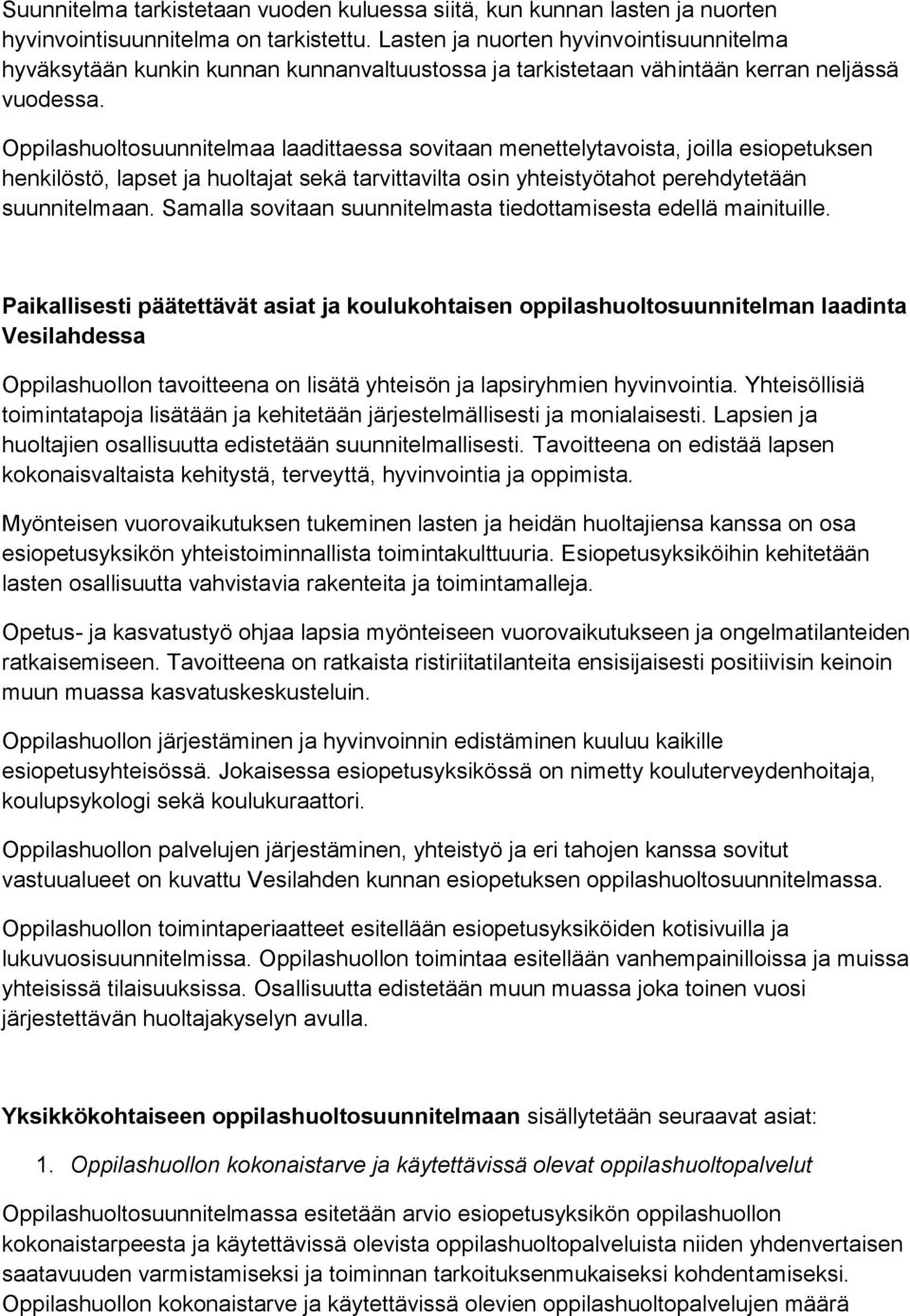 Oppilashuoltosuunnitelmaa laadittaessa sovitaan menettelytavoista, joilla esiopetuksen henkilöstö, lapset ja huoltajat sekä tarvittavilta osin yhteistyötahot perehdytetään suunnitelmaan.