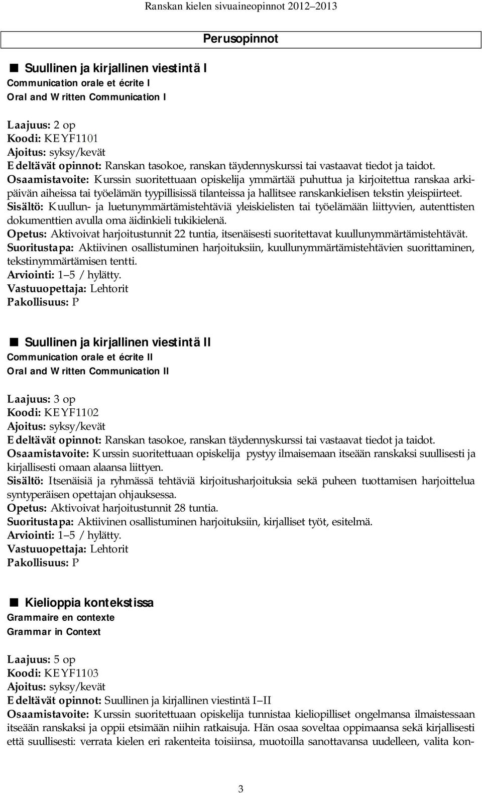 Osaamistavoite: Kurssin suoritettuaan opiskelija ymmärtää puhuttua ja kirjoitettua ranskaa arkipäivän aiheissa tai työelämän tyypillisissä tilanteissa ja hallitsee ranskankielisen tekstin