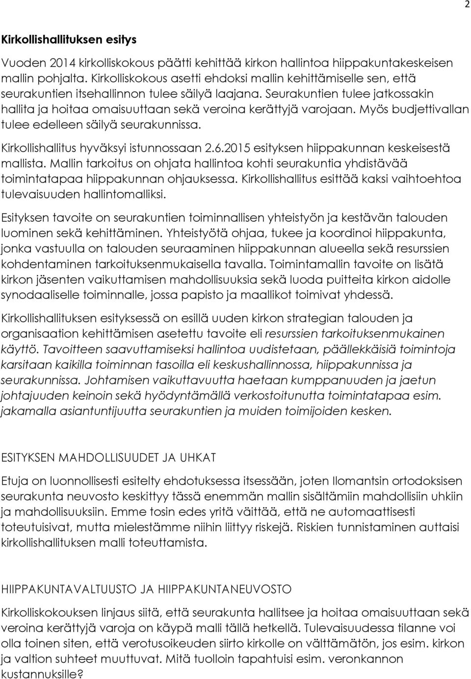 Seurakuntien tulee jatkossakin hallita ja hoitaa omaisuuttaan sekä veroina kerättyjä varojaan. Myös budjettivallan tulee edelleen säilyä seurakunnissa. Kirkollishallitus hyväksyi istunnossaan 2.6.