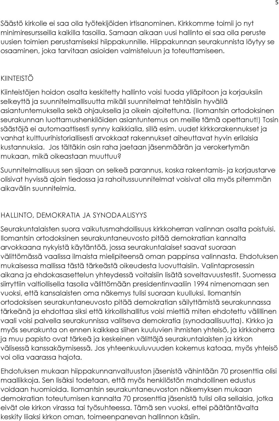 KIINTEISTÖ Kiinteistöjen hoidon osalta keskitetty hallinto voisi tuoda ylläpitoon ja korjauksiin selkeyttä ja suunnitelmallisuutta mikäli suunnitelmat tehtäisiin hyvällä asiantuntemuksella sekä