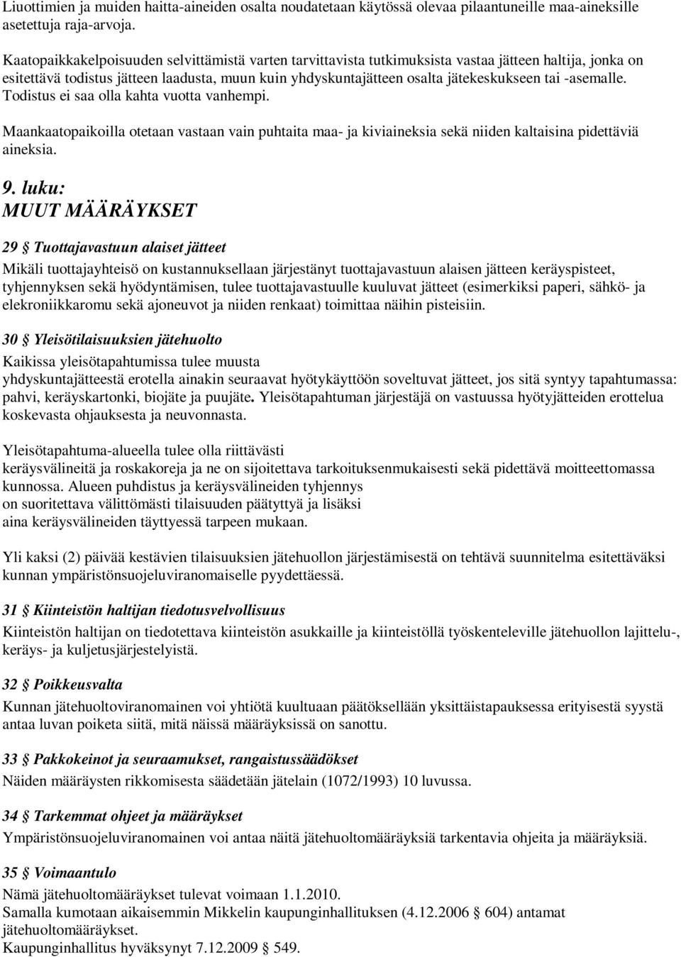 -asemalle. Todistus ei saa olla kahta vuotta vanhempi. Maankaatopaikoilla otetaan vastaan vain puhtaita maa- ja kiviaineksia sekä niiden kaltaisina pidettäviä aineksia. 9.