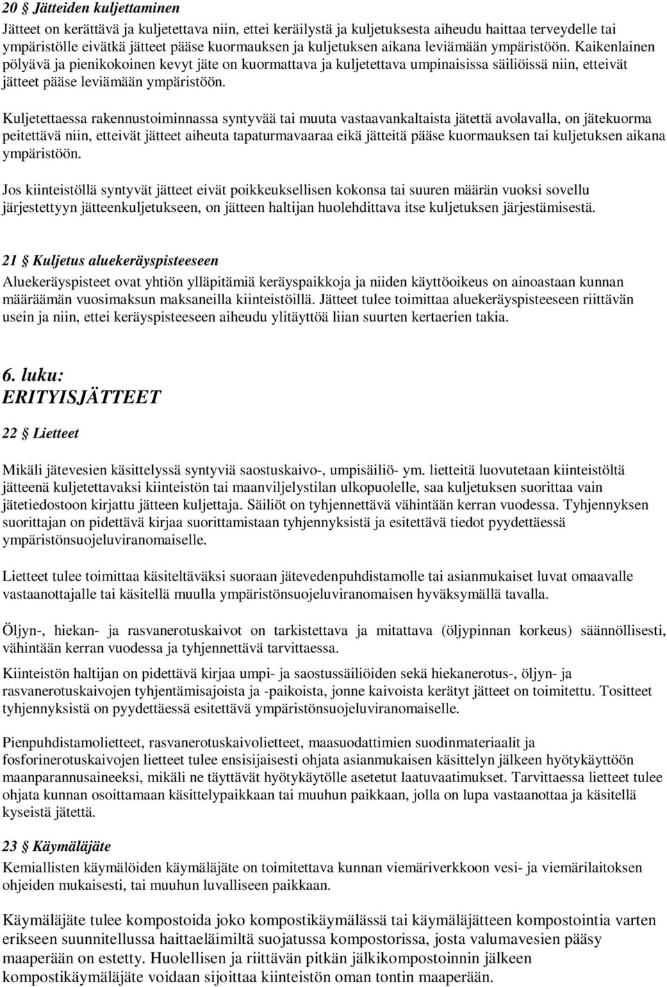 Kuljetettaessa rakennustoiminnassa syntyvää tai muuta vastaavankaltaista jätettä avolavalla, on jätekuorma peitettävä niin, etteivät jätteet aiheuta tapaturmavaaraa eikä jätteitä pääse kuormauksen