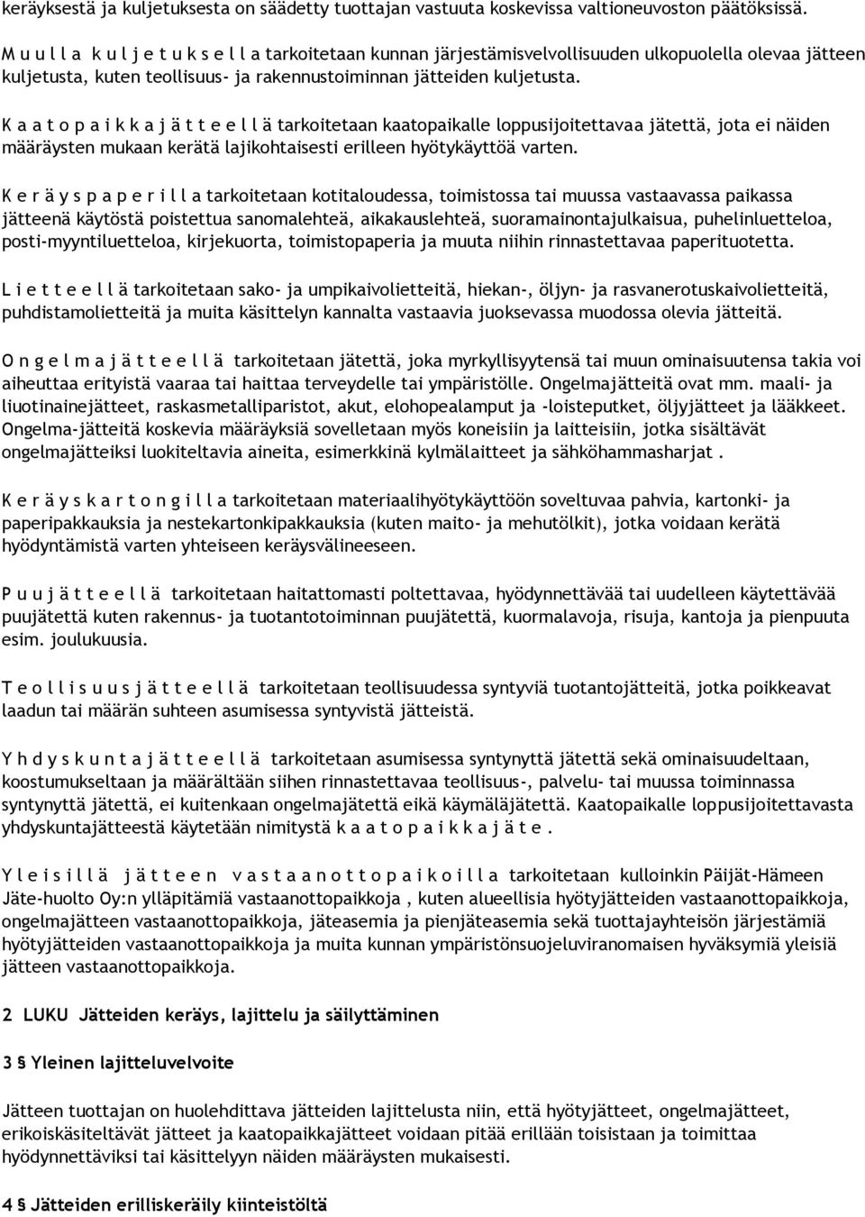 K a a t o p a i k k a j ä t t e e l l ä tarkoitetaan kaatopaikalle loppusijoitettavaa jätettä, jota ei näiden määräysten mukaan kerätä lajikohtaisesti erilleen hyötykäyttöä varten.