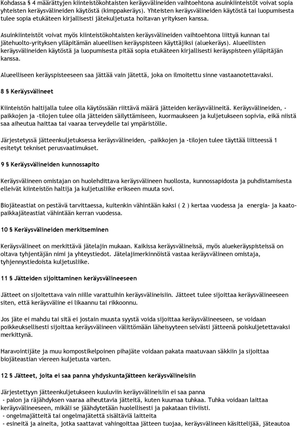 Asuinkiinteistöt voivat myös kiinteistökohtaisten keräysvälineiden vaihtoehtona liittyä kunnan tai jätehuolto-yrityksen ylläpitämän alueellisen keräyspisteen käyttäjiksi (aluekeräys).
