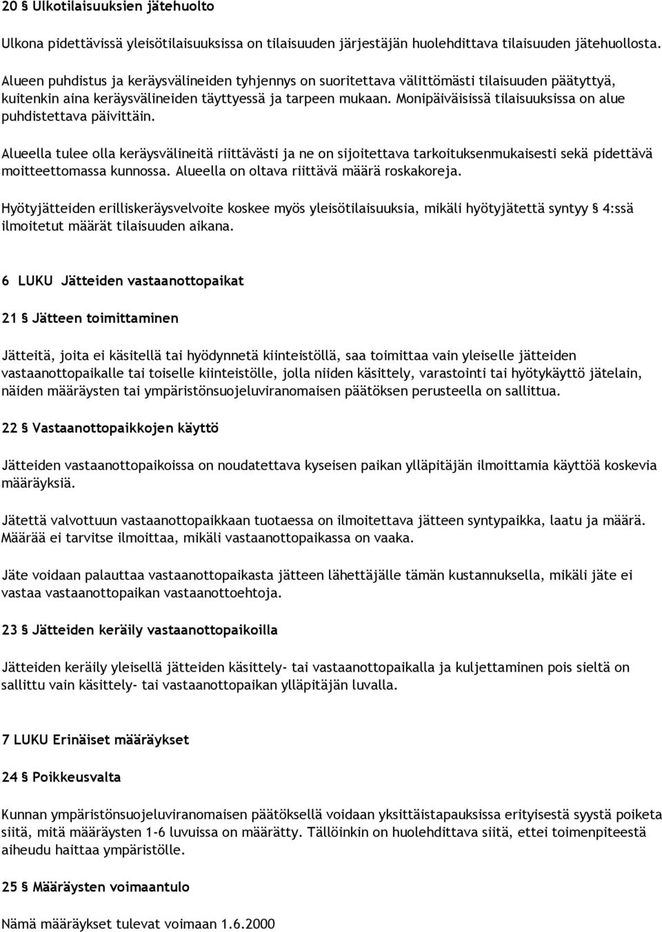 Monipäiväisissä tilaisuuksissa on alue puhdistettava päivittäin. Alueella tulee olla keräysvälineitä riittävästi ja ne on sijoitettava tarkoituksenmukaisesti sekä pidettävä moitteettomassa kunnossa.