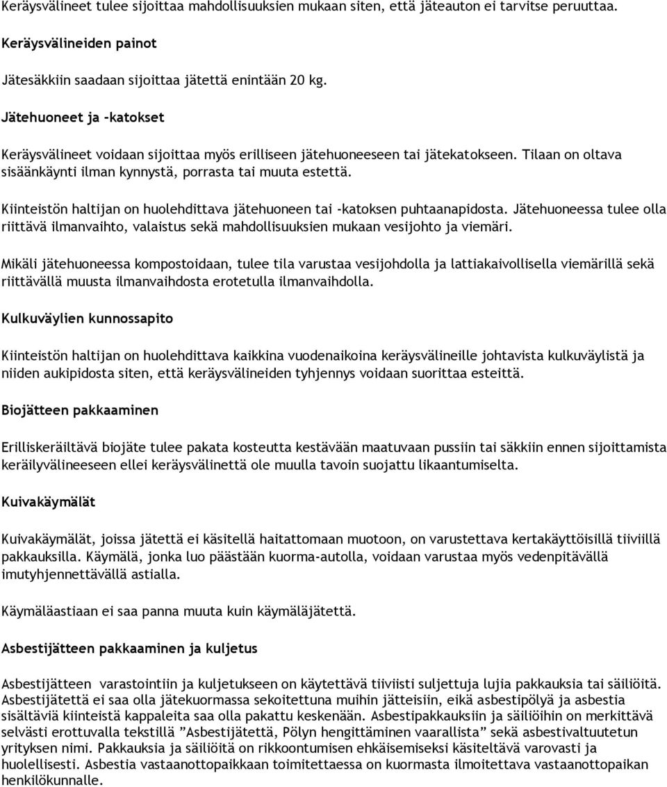 Kiinteistön haltijan on huolehdittava jätehuoneen tai -katoksen puhtaanapidosta. Jätehuoneessa tulee olla riittävä ilmanvaihto, valaistus sekä mahdollisuuksien mukaan vesijohto ja viemäri.