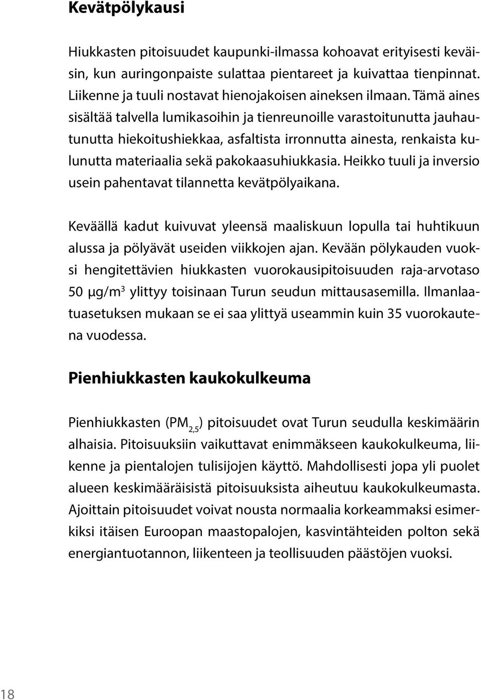 Tämä aines sisältää talvella lumikasoihin ja tienreunoille varastoitunutta jauhautunutta hiekoitushiekkaa, asfaltista irronnutta ainesta, renkaista kulunutta materiaalia sekä pakokaasuhiukkasia.