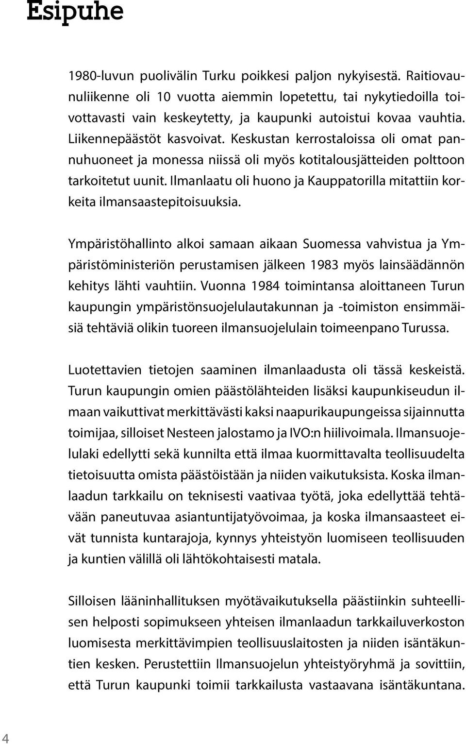 Keskustan kerrostaloissa oli omat pannuhuoneet ja monessa niissä oli myös kotitalousjätteiden polttoon tarkoitetut uunit.