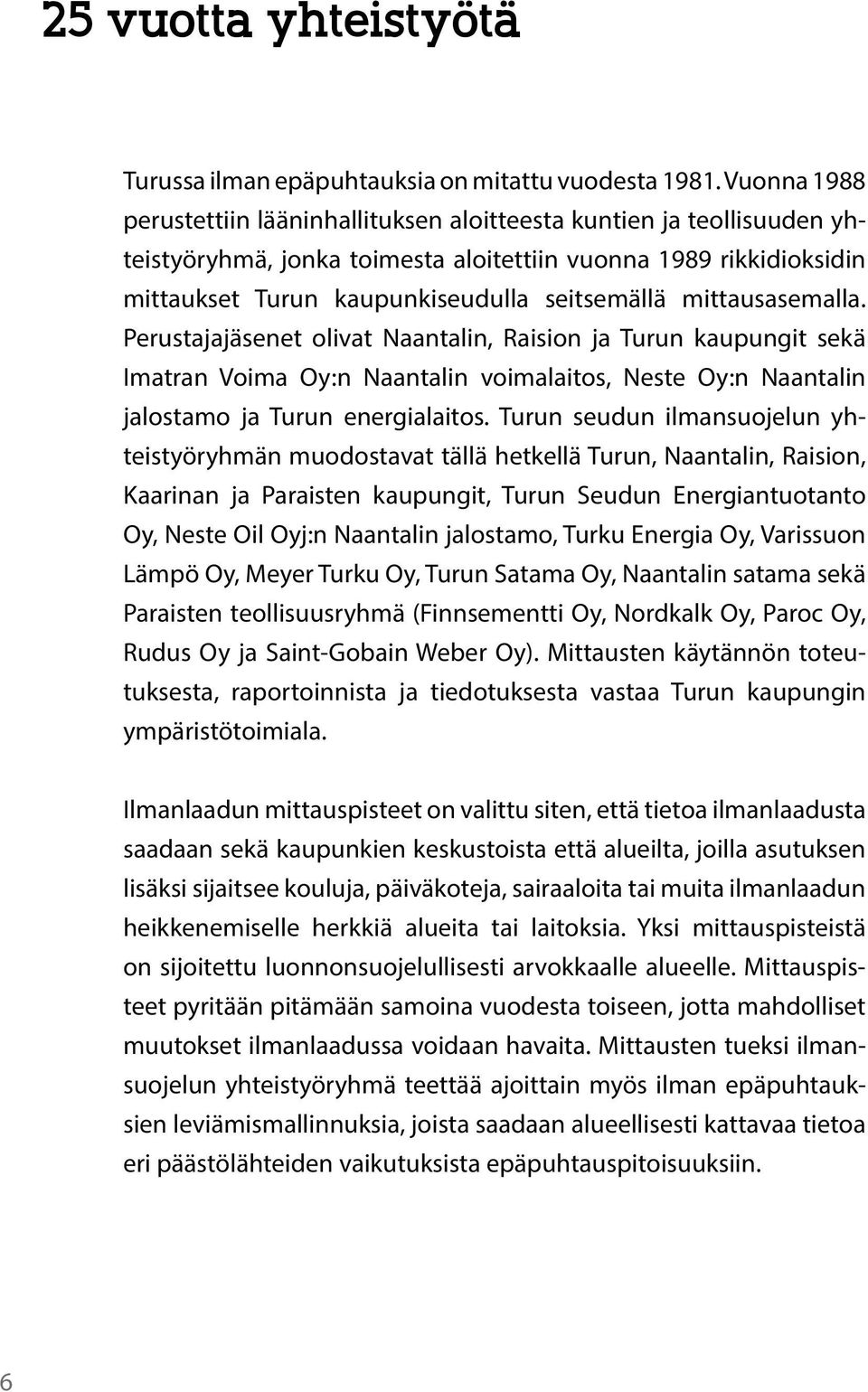 mittausasemalla. Perustajajäsenet olivat Naantalin, Raision ja Turun kaupungit sekä Imatran Voima Oy:n Naantalin voimalaitos, Neste Oy:n Naantalin jalostamo ja Turun energialaitos.