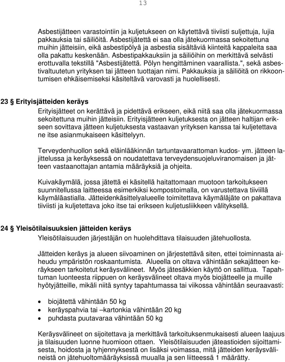 Asbestipakkauksiin ja säiliöihin on merkittävä selvästi erottuvalla tekstillä "Asbestijätettä. Pölyn hengittäminen vaarallista.", sekä asbestivaltuutetun yrityksen tai jätteen tuottajan nimi.