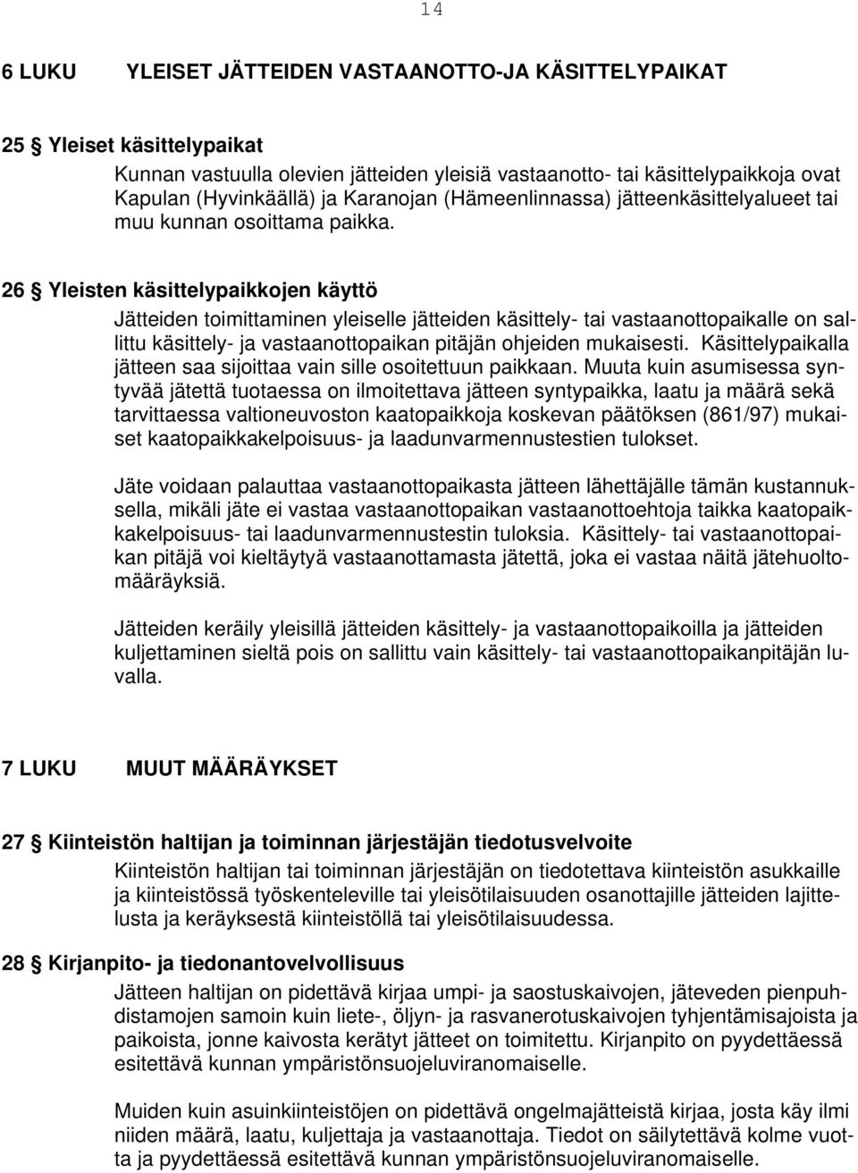 26 Yleisten käsittelypaikkojen käyttö Jätteiden toimittaminen yleiselle jätteiden käsittely- tai vastaanottopaikalle on sallittu käsittely- ja vastaanottopaikan pitäjän ohjeiden mukaisesti.