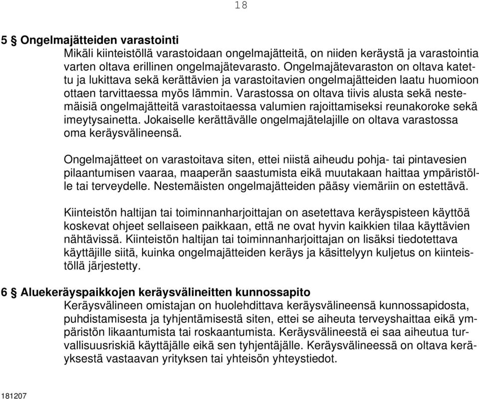 Varastossa on oltava tiivis alusta sekä nestemäisiä ongelmajätteitä varastoitaessa valumien rajoittamiseksi reunakoroke sekä imeytysainetta.