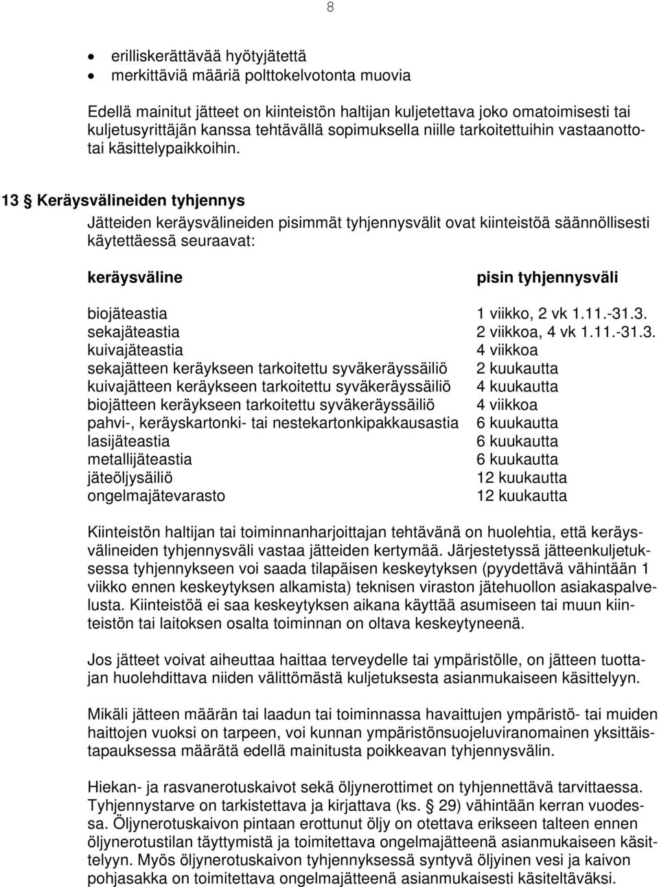 13 Keräysvälineiden tyhjennys Jätteiden keräysvälineiden pisimmät tyhjennysvälit ovat kiinteistöä säännöllisesti käytettäessä seuraavat: keräysväline pisin tyhjennysväli biojäteastia 1 viikko, 2 vk 1.