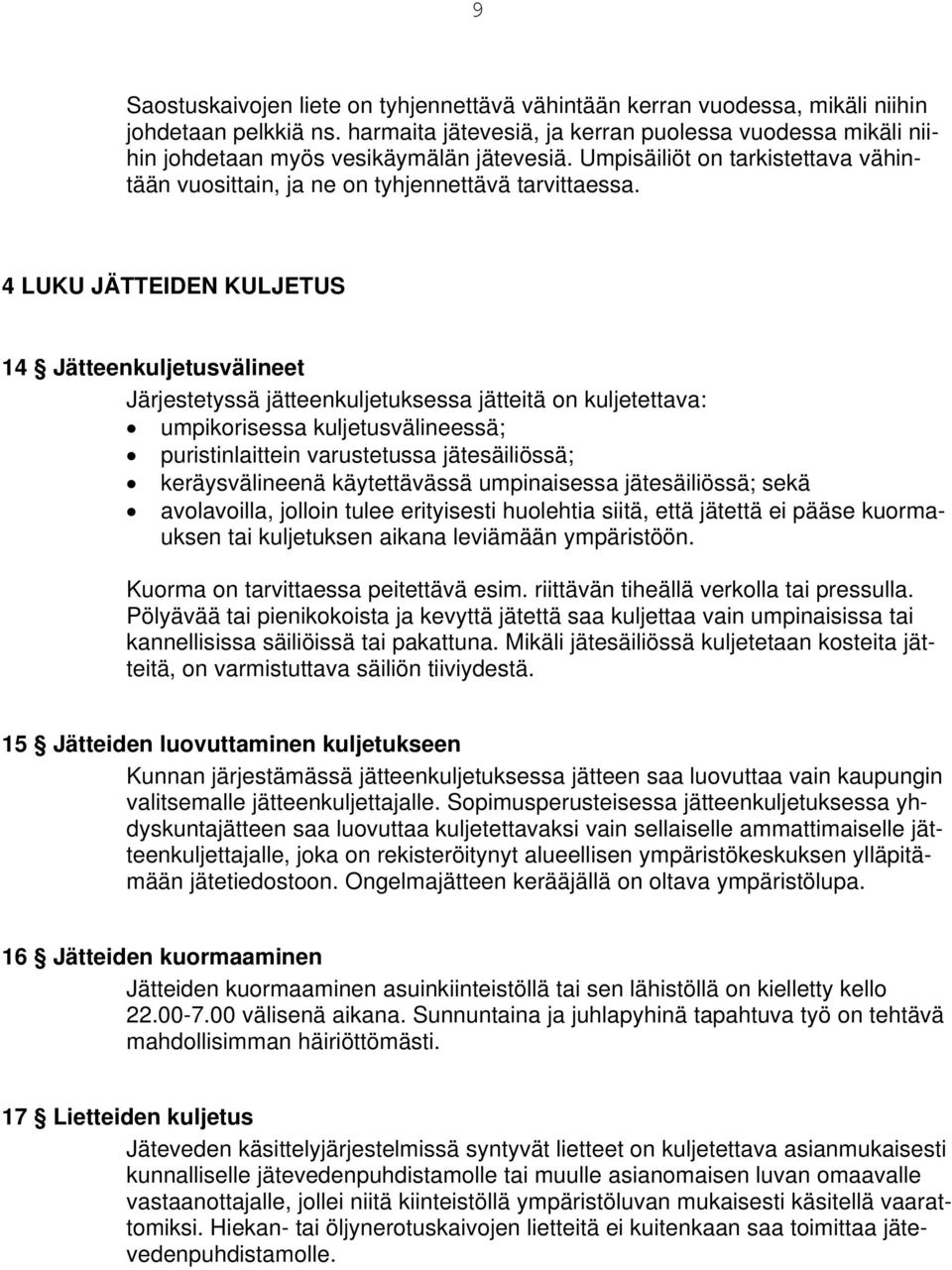 4 LUKU JÄTTEIDEN KULJETUS 14 Jätteenkuljetusvälineet Järjestetyssä jätteenkuljetuksessa jätteitä on kuljetettava: umpikorisessa kuljetusvälineessä; puristinlaittein varustetussa jätesäiliössä;