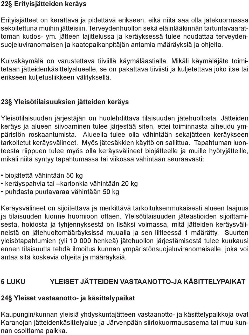 jätteen lajittelussa ja keräyksessä tulee noudattaa terveydensuojeluviranomaisen ja kaatopaikanpitäjän antamia määräyksiä ja ohjeita. Kuivakäymälä on varustettava tiiviillä käymäläastialla.