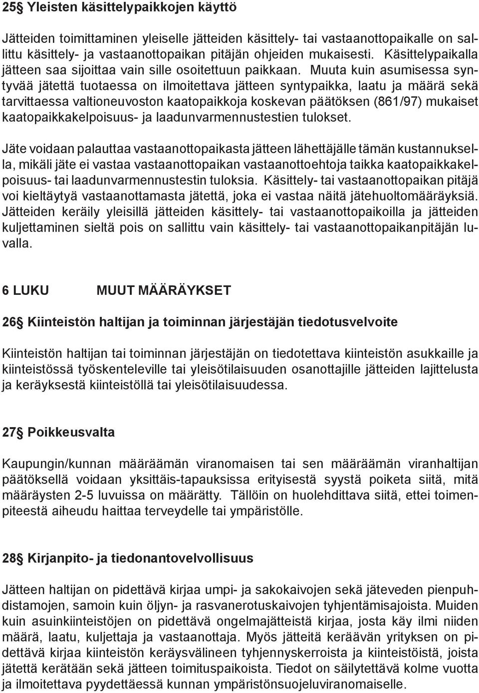 Muuta kuin asumisessa syntyvää jätettä tuotaessa on ilmoitettava jätteen syntypaikka, laatu ja määrä sekä tarvittaessa valtioneuvoston kaatopaikkoja koskevan päätöksen (861/97) mukaiset