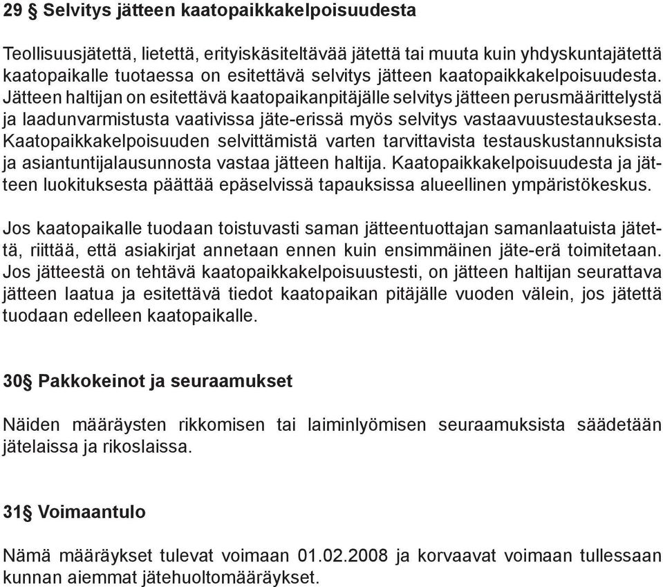 Kaatopaikkakelpoisuuden selvittämistä varten tarvittavista testauskustannuksista ja asiantuntijalausunnosta vastaa jätteen haltija.