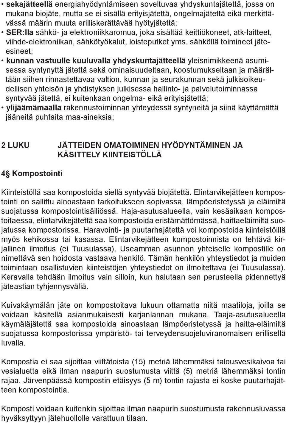 sähköllä toimineet jäteesineet; kunnan vastuulle kuuluvalla yhdyskuntajätteellä yleisnimikkeenä asumisessa syntynyttä jätettä sekä ominaisuudeltaan, koostumukseltaan ja määrältään siihen