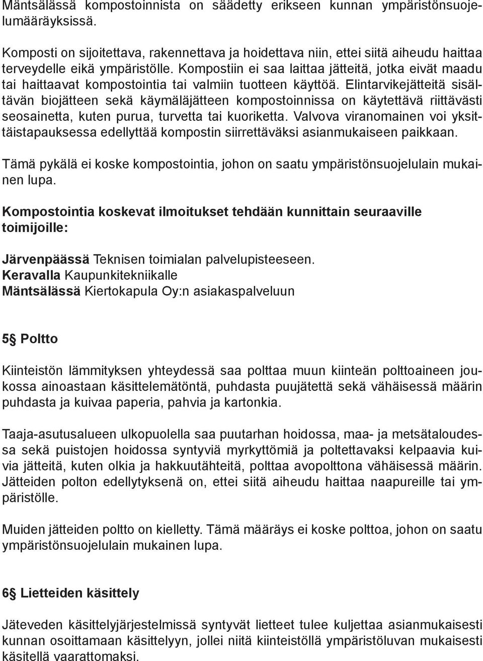 Kompostiin ei saa laittaa jätteitä, jotka eivät maadu tai haittaavat kompostointia tai valmiin tuotteen käyttöä.