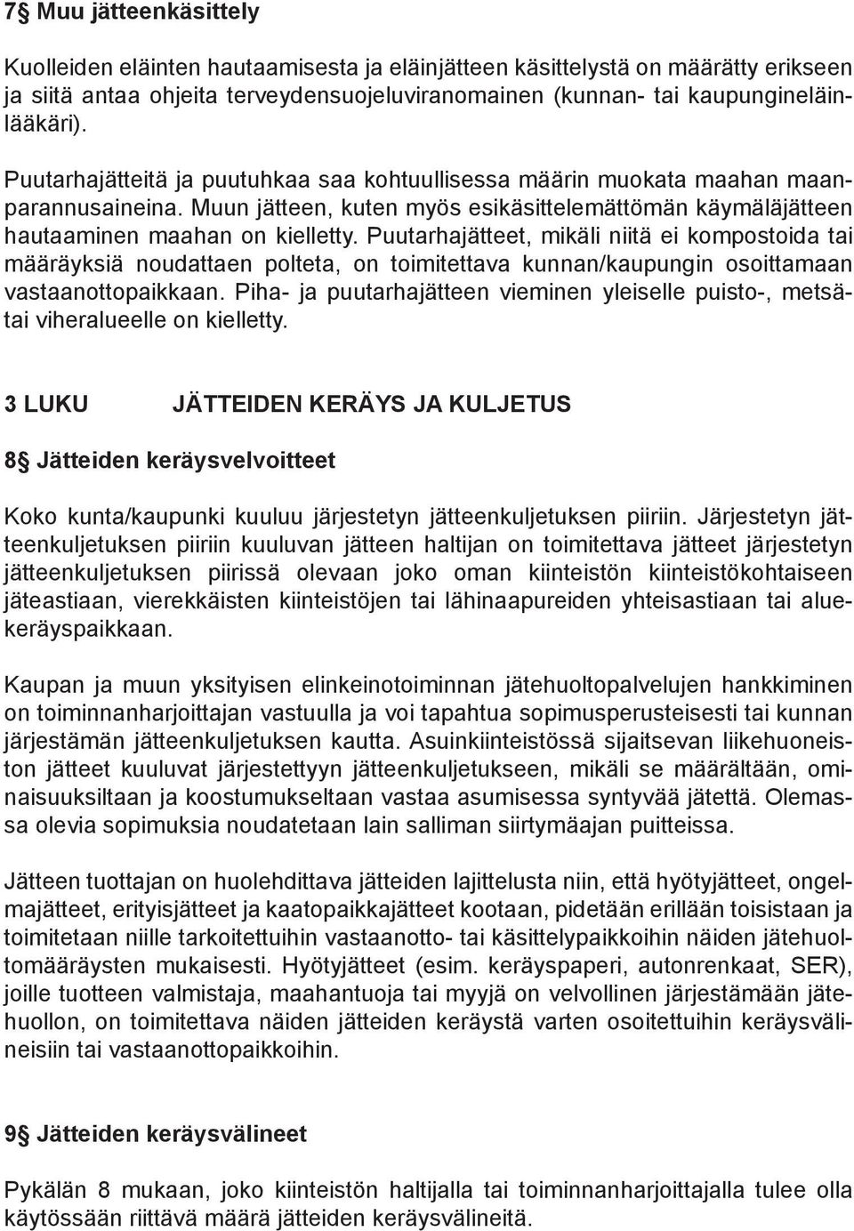 Puutarhajätteet, mikäli niitä ei kompostoida tai määräyksiä noudattaen polteta, on toimitettava kunnan/kaupungin osoittamaan vastaanottopaikkaan.