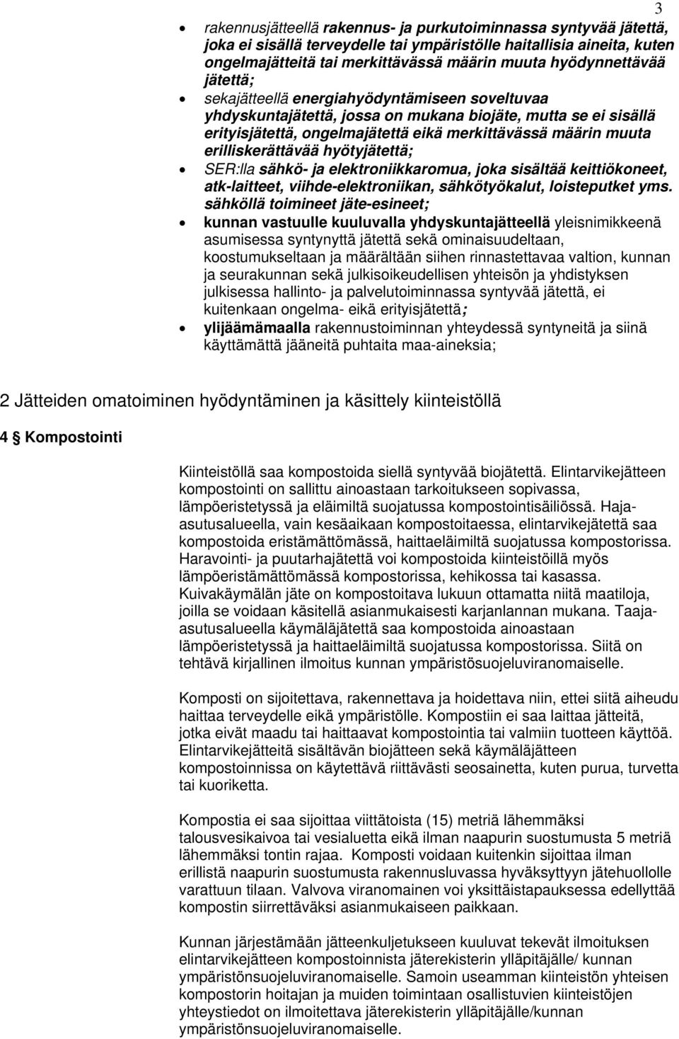 erilliskerättävää hyötyjätettä; SER:lla sähkö- ja elektroniikkaromua, joka sisältää keittiökoneet, atk-laitteet, viihde-elektroniikan, sähkötyökalut, loisteputket yms.