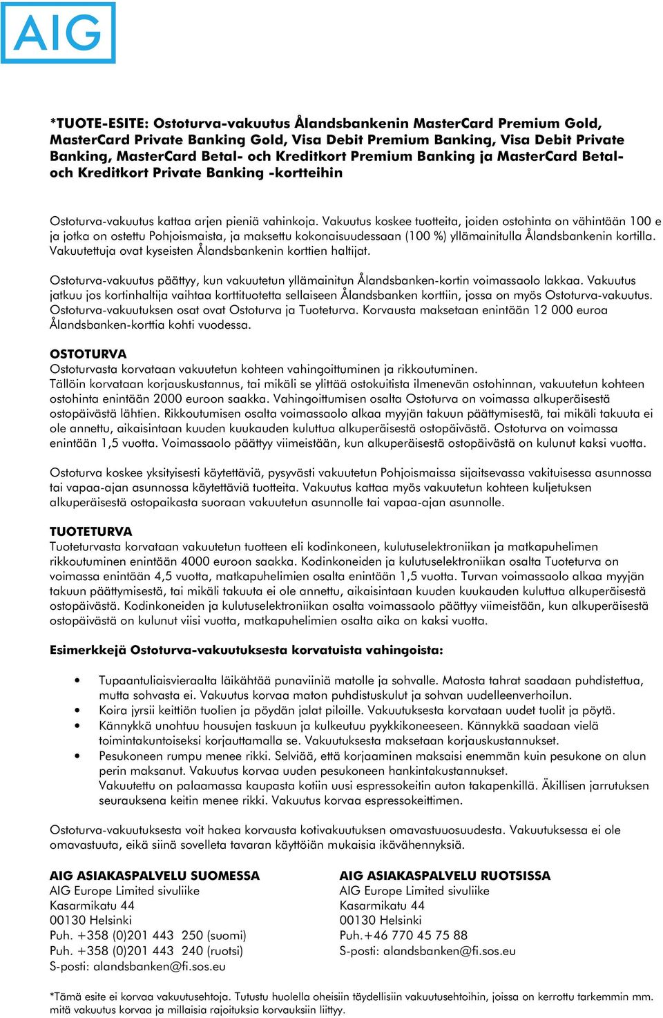 Vakuutus koskee tuotteita, joiden ostohinta on vähintään 100 e ja jotka on ostettu Pohjoismaista, ja maksettu kokonaisuudessaan (100 %) yllämainitulla Ålandsbankenin kortilla.