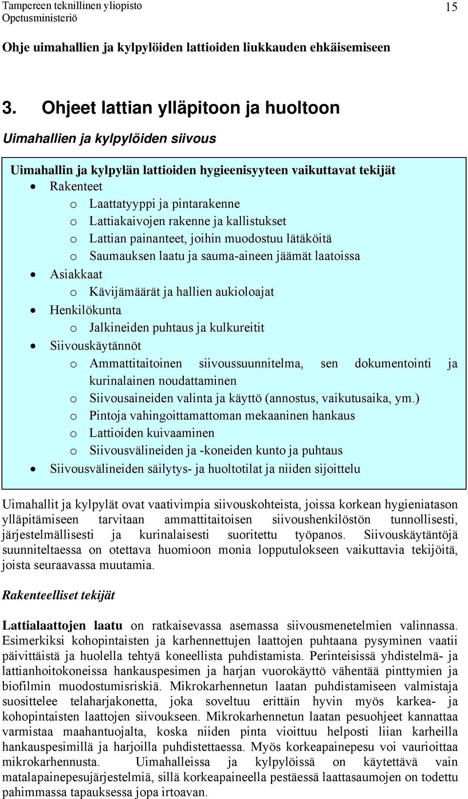 Lattiakaivojen rakenne ja kallistukset o Lattian painanteet, joihin muodostuu lätäköitä o Saumauksen laatu ja sauma-aineen jäämät laatoissa Asiakkaat o Kävijämäärät ja hallien aukioloajat