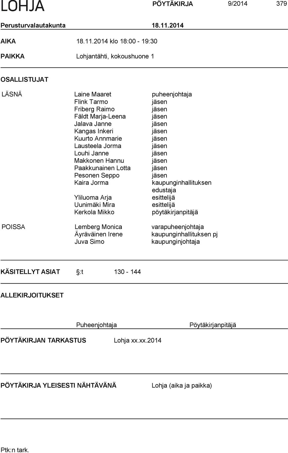 2014 klo 18:00-19:30 PAIKKA Lohjantähti, kokoushuone 1 OSALLISTUJAT LÄSNÄ Laine Maaret puheenjohtaja Flink Tarmo jäsen Friberg Raimo jäsen Fäldt Marja-Leena jäsen Jalava Janne jäsen Kangas Inkeri