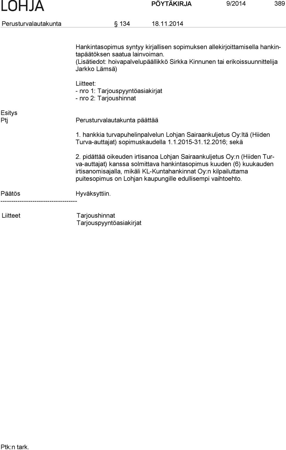 ------------------------------------ 1. hankkia turvapuhelinpalvelun Lohjan Sairaankuljetus Oy:ltä (Hii den Turva-auttajat) sopimuskaudella 1.1.2015-31.12.2016; sekä 2.