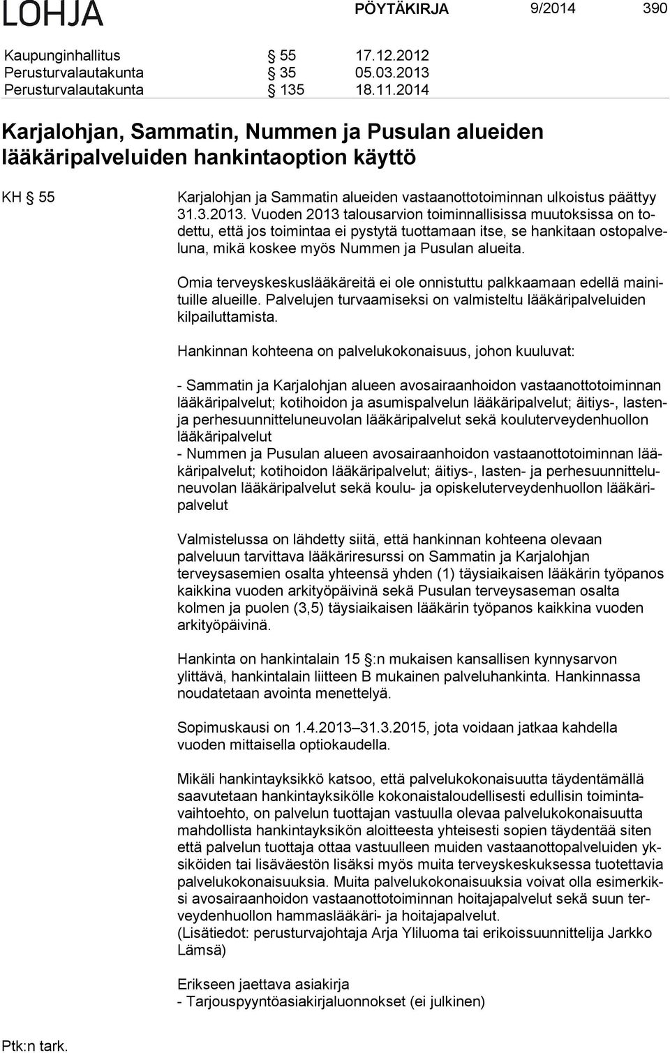 Vuoden 2013 talousarvion toiminnallisissa muutoksissa on todet tu, että jos toimintaa ei pystytä tuottamaan itse, se hankitaan os to pal velu na, mikä koskee myös Nummen ja Pusulan alueita.