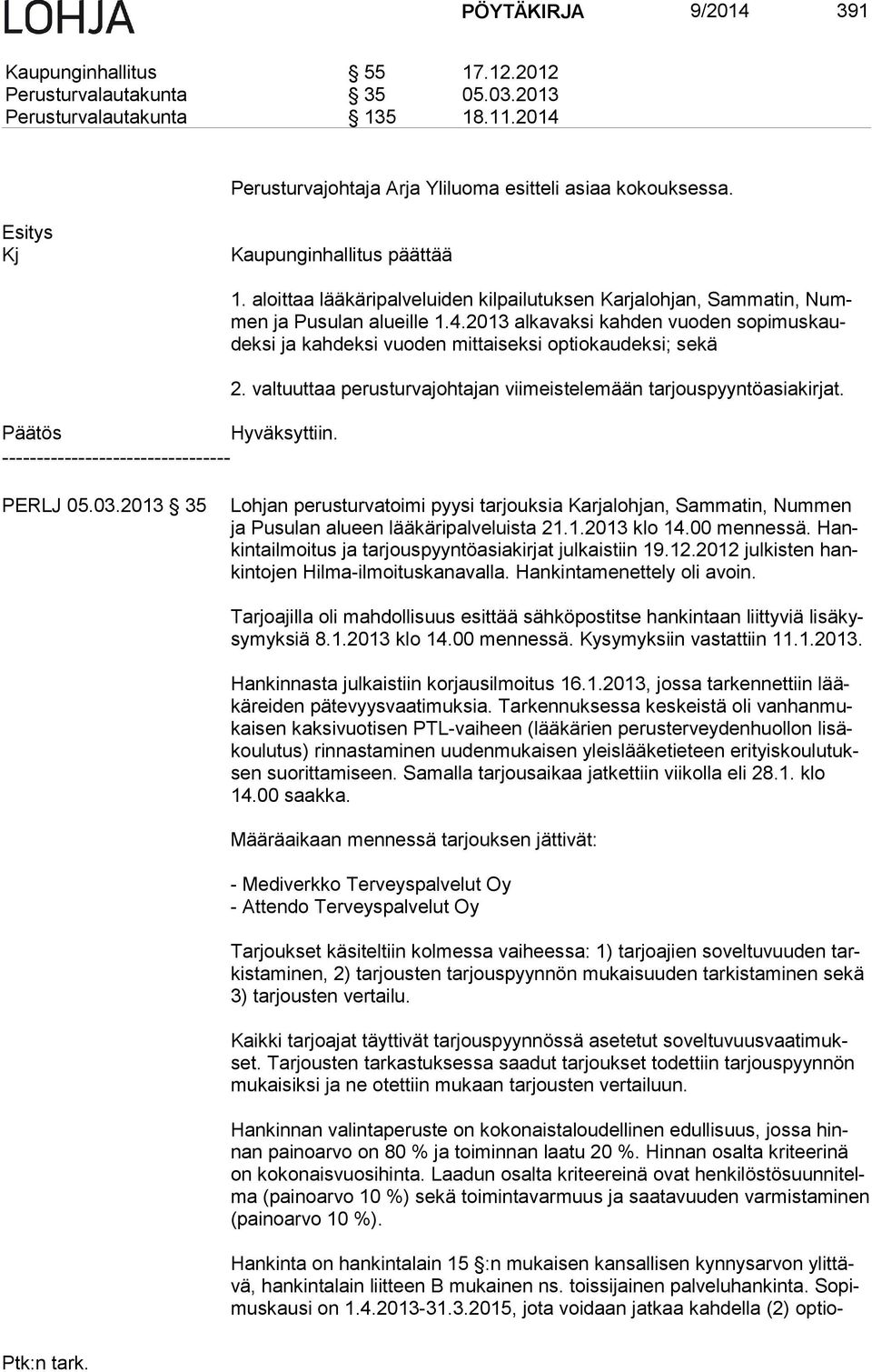 2013 alkavaksi kahden vuoden so pi mus kaudek si ja kahdeksi vuoden mittaiseksi optiokaudeksi; sekä 2. valtuuttaa perusturvajohtajan viimeistelemään tarjouspyyntöasiakirjat. PERLJ 05.03.