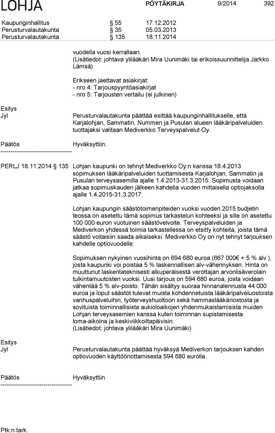 Perusturvalautakunta päättää esittää kaupunginhallitukselle, että Karjalohjan, Sammatin, Nummen ja Pusulan alueen lääkäripalveluiden tuottajaksi va li taan Mediverkko Terveyspalvelut Oy.