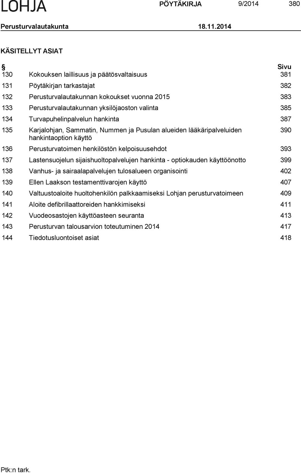 valinta 385 134 Turvapuhelinpalvelun hankinta 387 135 Karjalohjan, Sammatin, Nummen ja Pusulan alueiden lääkäripalveluiden hankintaoption käyttö 136 Perusturvatoimen henkilöstön kelpoisuusehdot 393