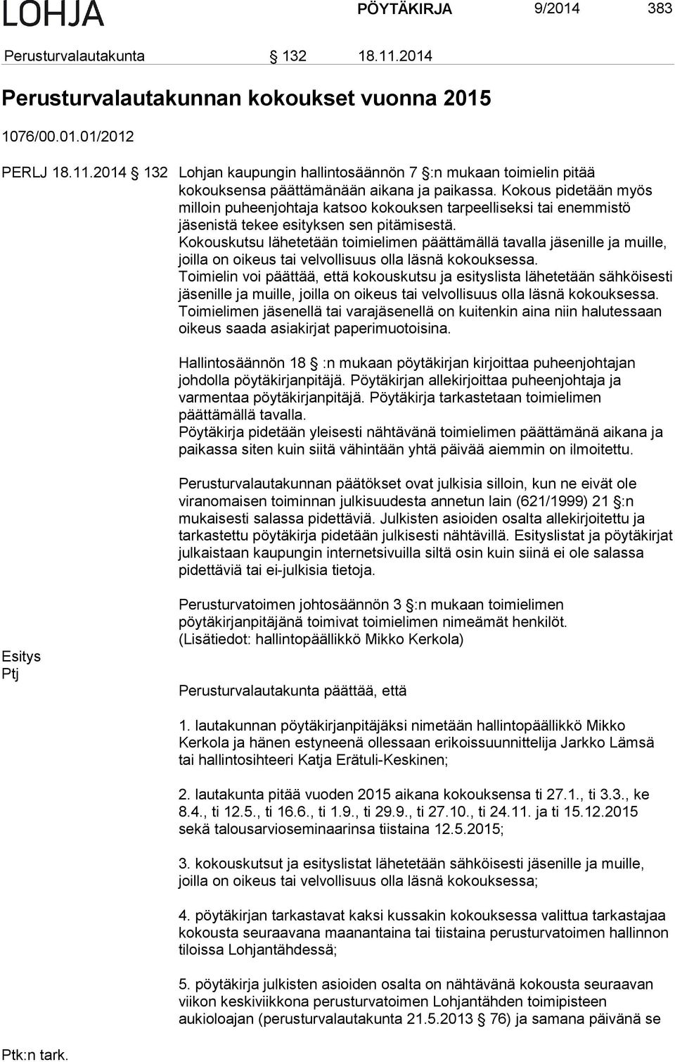 Kokouskutsu lähetetään toimielimen päättämällä tavalla jäsenille ja muille, joilla on oikeus tai velvollisuus olla läsnä kokouksessa.