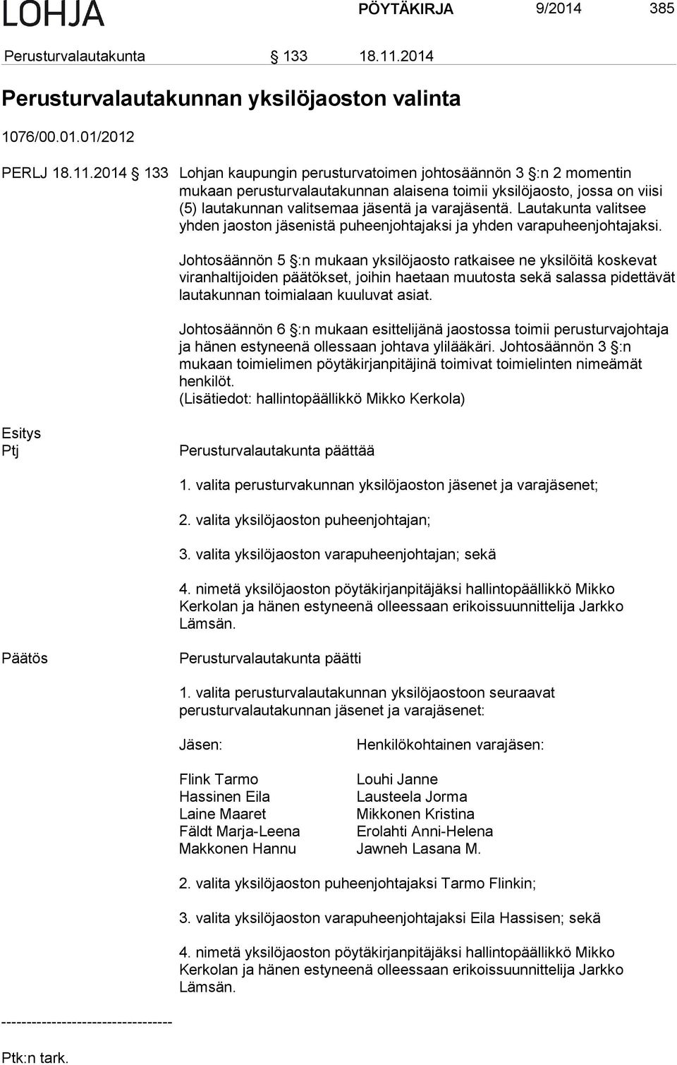2014 133 Lohjan kaupungin perusturvatoimen johtosäännön 3 :n 2 momentin mukaan perusturvalautakunnan alaisena toimii yksilöjaosto, jossa on viisi (5) lautakunnan valitsemaa jäsentä ja varajäsentä.