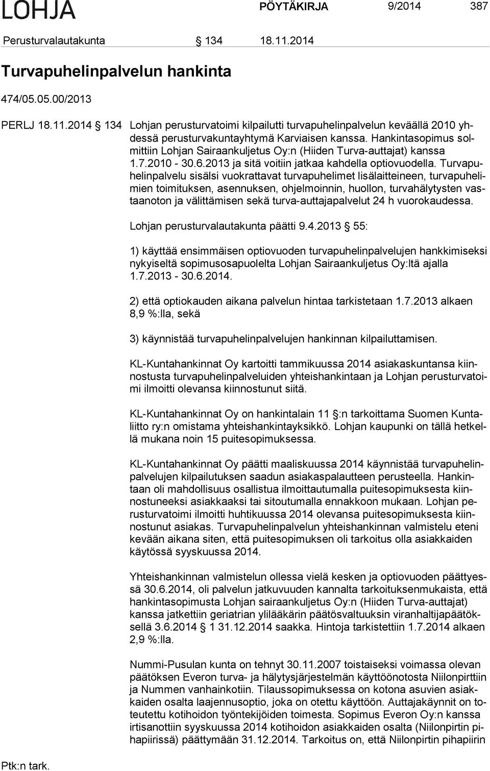 Tur va puhe lin pal ve lu sisälsi vuokrattavat turvapuhelimet li sä lait tei neen, tur va pu he limien toimituksen, asennuksen, ohjelmoinnin, huollon, tur va hä ly tys ten vastaan oton ja